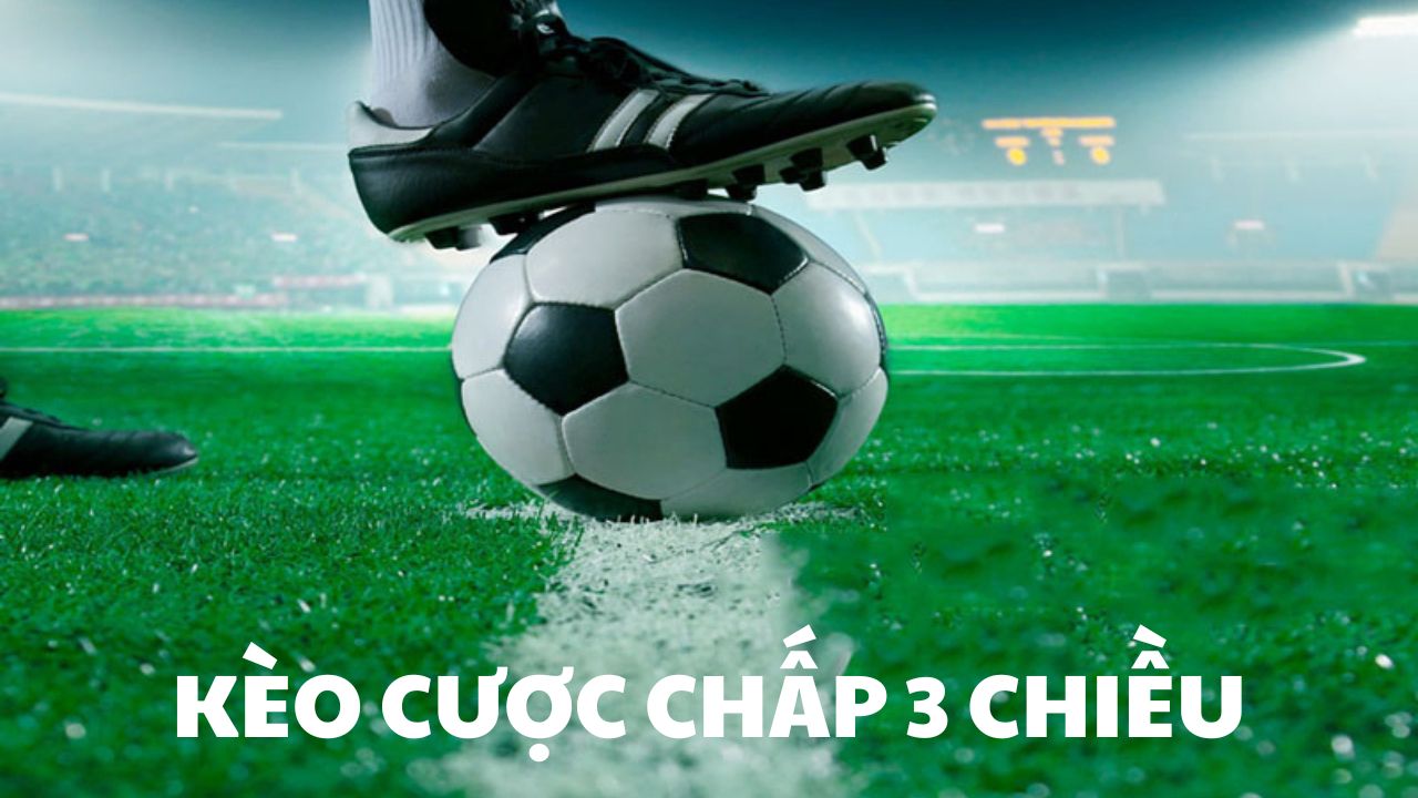 Kèo cược chấp 3 chiều tại U88: Chơi sao cho hiệu quả? 4 Kèo cược chấp 3 chiều được nhiều người yêu thích